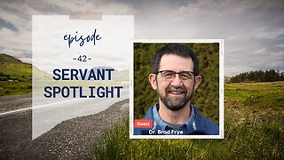 Servant Spotlight | Episode 42 | Dr. Brad Frye | Two Roads Crossing