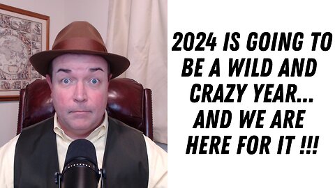2024 Is Going To Be A Wild And Crazy Year !!!