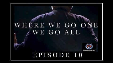 'WHERE WE GO ONE WE GO ALL | EPISODE 10.' @AmericanProphet Video 💖