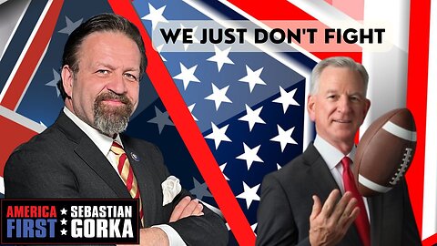 We just don't fight. Sen. Tommy Tuberville with Sebastian Gorka on AMERICA First