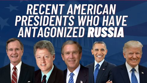 Recent American Presidents Who Have Antagonized Russia