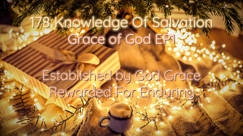 178 Knowledge Of Salvation - Grace of God EP1 - Established by God Grace, Rewarded For Enduring