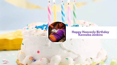 Happy Heavenly Birthday Kenneka Jenkins!!! Part 2!!!