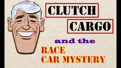 Clutch Cargo - The Race Car Mystery