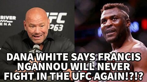 DANA WHITE SAYS FRANCIS NGANNOU WILL NEVER FIGHT IN THE UFC EVER AGAIN!?!?