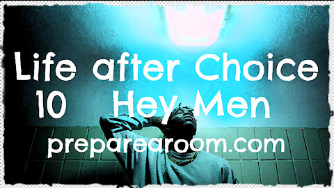 Life after Choice Video 10: Hey Men
