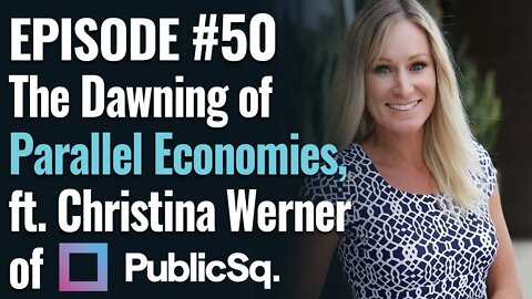 #50 - Dawning of Parallel Economies, ft. Christina Werner of PublicSq