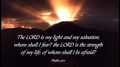 Why Should I be Afraid? Psalm 27