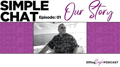 OUR STORY // SIMPLE CHAT - Effing Simple Podcast