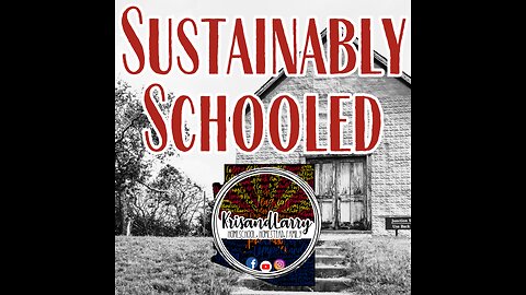 Sustainably Schooled - Episode #1 - getting started in homeschooling - by @KrisandLarry