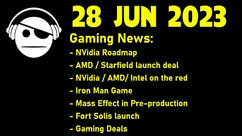 Gaming News | NVidia Roadmap | AMD/Starfield | Iron Man Game | Fort Solis | Deals | 28 JUN 2023