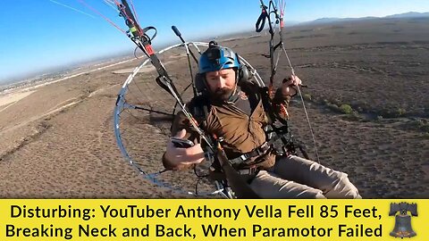 Disturbing: YouTuber Anthony Vella Fell 85 Feet, Breaking Neck and Back, When Paramotor Failed