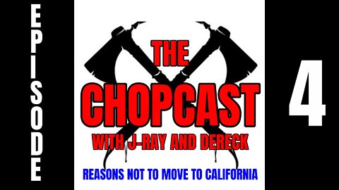 Chopcast Ep 4 Reasons Not to Move to California