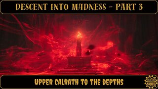 Descent Into Madness Part 3 - Upper Calrath to the Depths