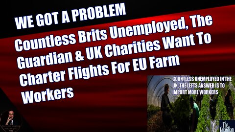 Countless Brits Unemployed, The Guardian & UK Charities Want To Charter Flights For EU Farm Workers