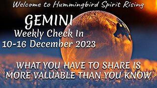 GEMINI Weekly Check In 10-16 December 2023 - WHAT YOU HAVE TO SHARE IS MORE VALUABLE THAN YOU KNOW