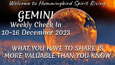 GEMINI Weekly Check In 10-16 December 2023 - WHAT YOU HAVE TO SHARE IS MORE VALUABLE THAN YOU KNOW