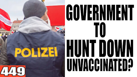 449. Government to HUNT DOWN Unvaccinated?