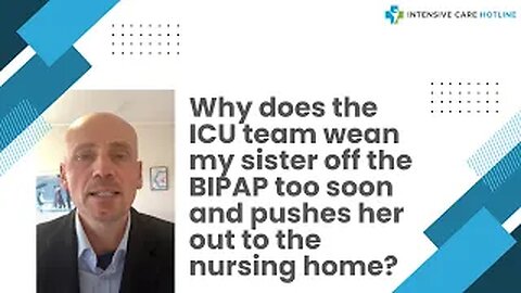 Why Does The ICU Team Wean My Sister Off The BIPAP Too Soon And Pushes Her Out To The Nursing Home?