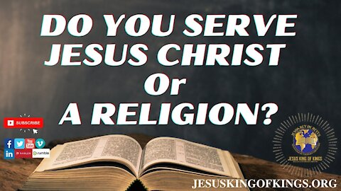 DO YOU SERVE JESUS CHRIST or A RELIGION? Which one you love?