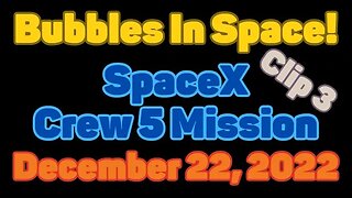 Clip | Bubbles In Space | SpaceX Crew-5 Mission | Clip 3 | December 22, 2022