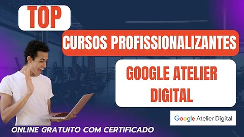 CURSOS PROFISSIONALIZANTES GOOGLE ATELIER DIGITAL