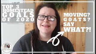 Top 3 Homestead GOALS 2020 | MOVING? Goats? Say WHAT?!