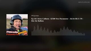 Ep 141 Avery Colburn - $2500 New Paramotor - AirJet BLE 170 - Hot Air Ballons