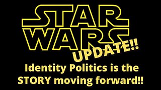 Star Wars Update - Identity politics is the story moving forward!!