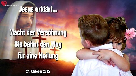 21.10.2015 ❤️ Jesus erklärt die Macht der Versöhnung... Sie ebnet den Weg für eine Heilung