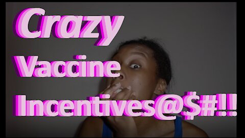Crazy Vaccine Incentives@$#!!
