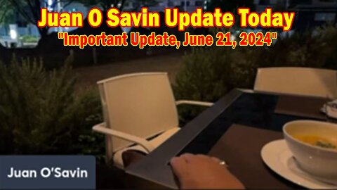 Juan O Savin Update Today: "Juan O Savin Important Update, June 21, 2024"