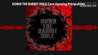 DOWN THE RABBIT HOLE: Cern Opening Pricipalities.