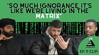 "So much ignorance, it's like we're living in the matrix" | Episode 12 Clip