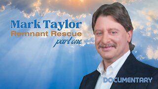 Special Presentation: Mark Taylor 'Remnant Rescue' Documentary Part 1