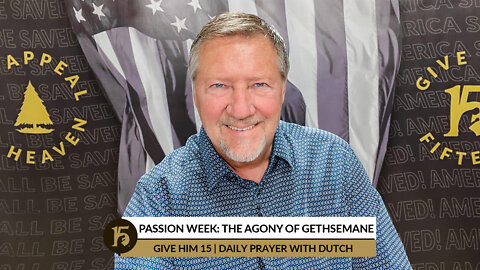 Passion Week: The Agony of Gethsemane | Give Him 15: Daily Prayer with Dutch | April 14, 2022