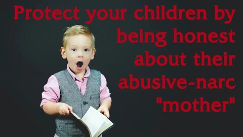 PROTECT your children, TELL them the truth about their Narc Mother!