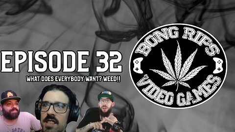 Bong Rips and Video Games | Episode 32 | What does everybody want? W-E-E-D!!!