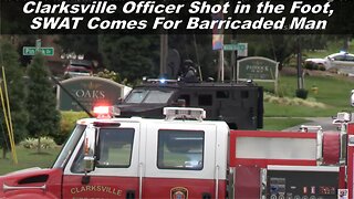 Clarksville, Tn. Officer Shot in the Foot, SWAT Comes For Barricaded Man