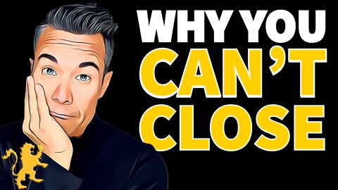 Why You Aren't Closing!!