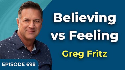 Episode 698: Believing vs Feeling