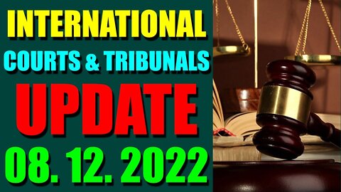 INTERNATIONAL COURTS & TRIBUNALS UPDATE (AUGUST 12, 2022)