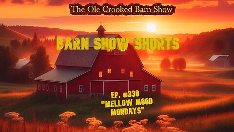 “Barn Show Shorts” Ep. #330 “Mellow Mood Mondays”