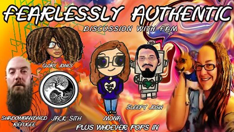 Fearlessly Authentic - W Shadowbanned Refugee, Mona,Sleepy Josh , Jack Sith and maybe Glory Jones!