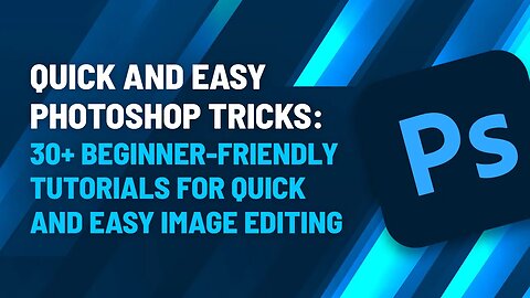 Quick and Easy Photoshop Tricks: 30+ Beginner-Friendly Tutorials for Quick and Easy Image Editing