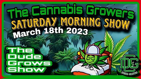 Cannabis Growers Saturday Morning Show (3/18) - The Dude Grows 1,467