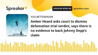 Amber Heard asks court to dismiss defamation trial verdict, says there is no evidence to back Johnny