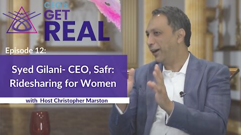 CEOs Get Real: Episode 12 - Syed Gilani, founder & CEO of Safr Ridesharing