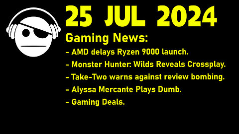 Gaming News | ZEN 5 Delay | MH Wilds | Take-Two | Alyssa Mercante is Dumb | Deals | 25 JUL 2024