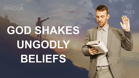 God Shakes Ungodly Beliefs | Share the Kingdom